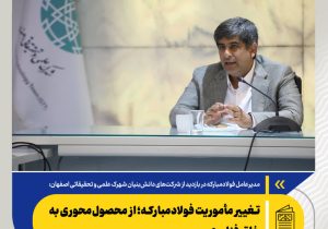 زرندی: بومی‌سازی قطعه کافی نیست؛ باید فناوری خلق کنیم/تغییر مأموریت فولادمبارکه؛ از محصول‌محوری به خلق فناوری