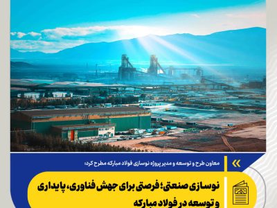 نوسازی صنعتی؛ فرصتی برای جهش فناوری، پایداری و توسعه در فولاد مبارکه