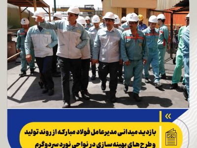 بازدید میدانی مدیرعامل فولاد مبارکه از روند تولید و طرح‌های بهینه‌سازی در نواحی نورد سردوگرم