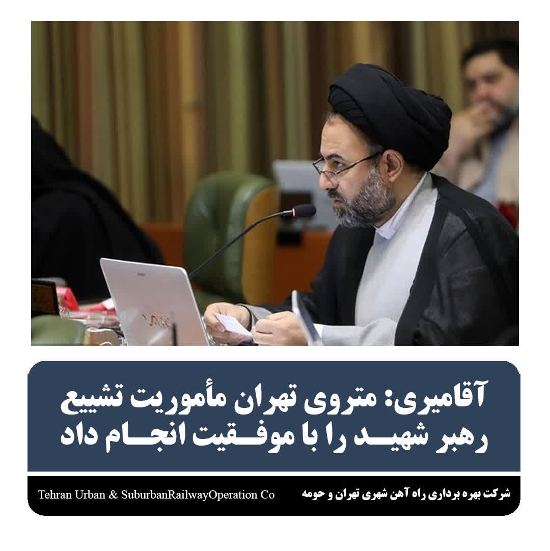 آقامیری:متروی تهران ماموریت تشییع رهبر شهیدرابا موفقیت انجام داد آقامیری:متروی تهران ماموریت تشییع رهبر شهیدرابا موفقیت انجام داد