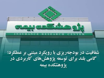 شفافیت در بودجه‌ریزی با رویکرد مبتنی بر عملکرد؛ گامی بلند برای توسعه پژوهش‌های کاربردی در پژوهشکده بیمه